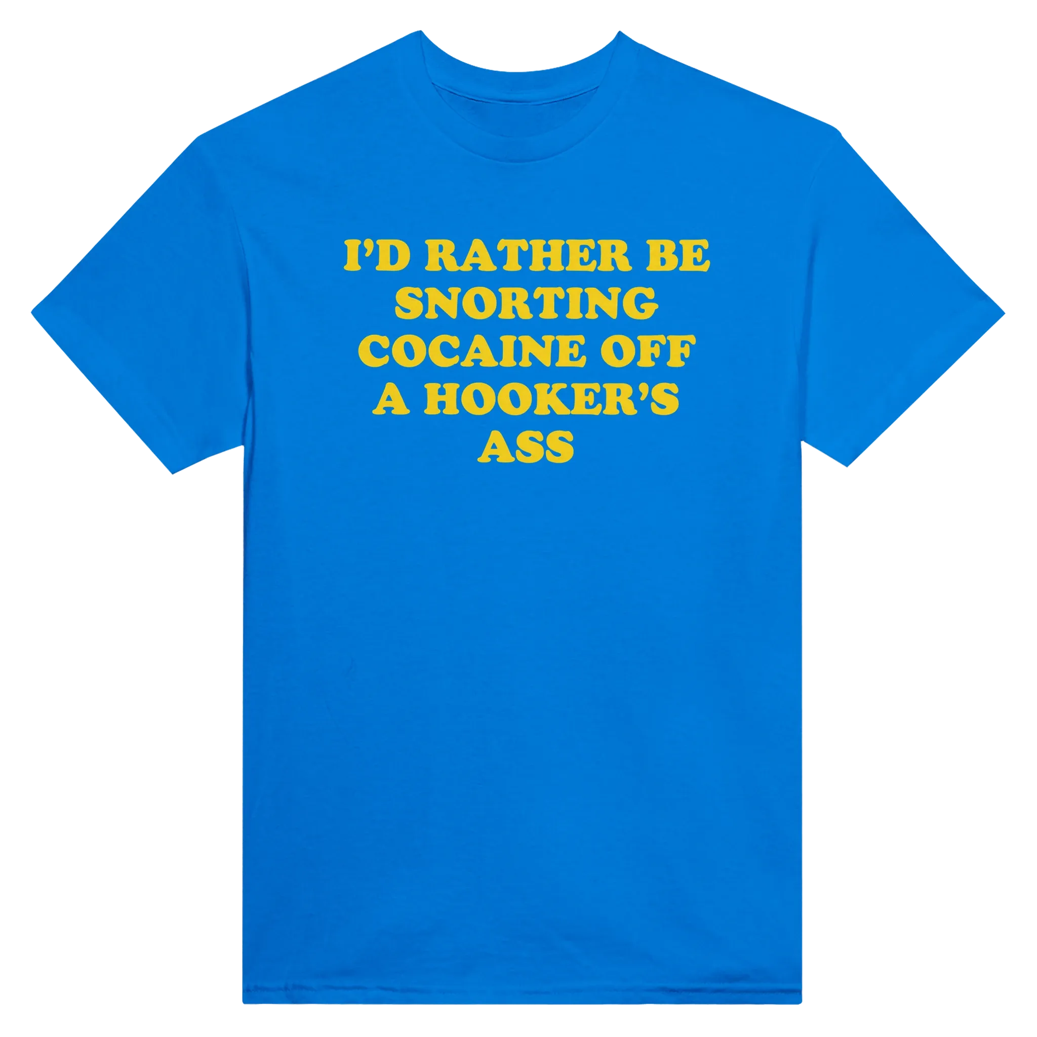 I'D RATHER BE SNORTING COCAINE OFF A HOOKER'S ASS - TEE – Royal