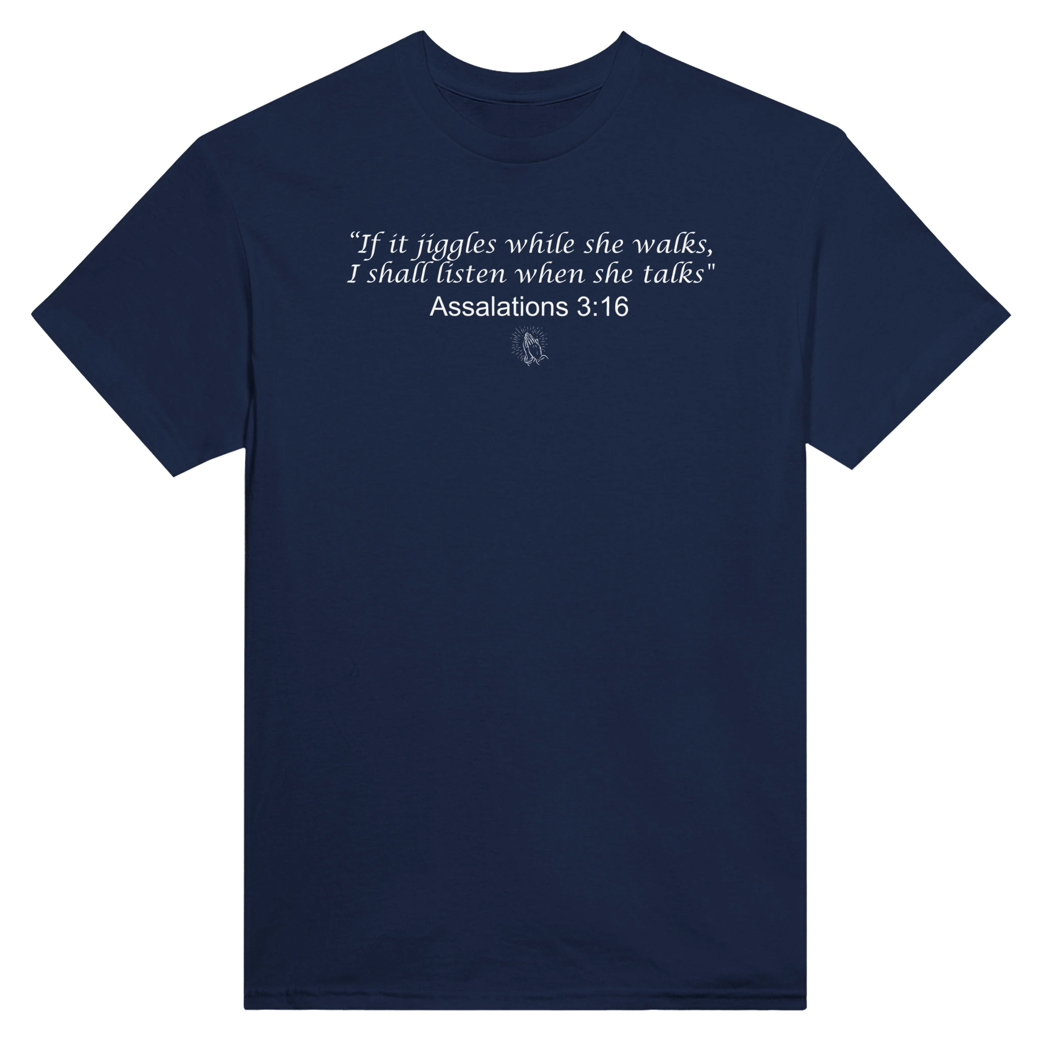 "IF IT JIGGLES WHILE SHE WALKS, I SHALL LISTEN WHEN SHE TALKS" ASSALATIONS 3:16 - TEE – Navy