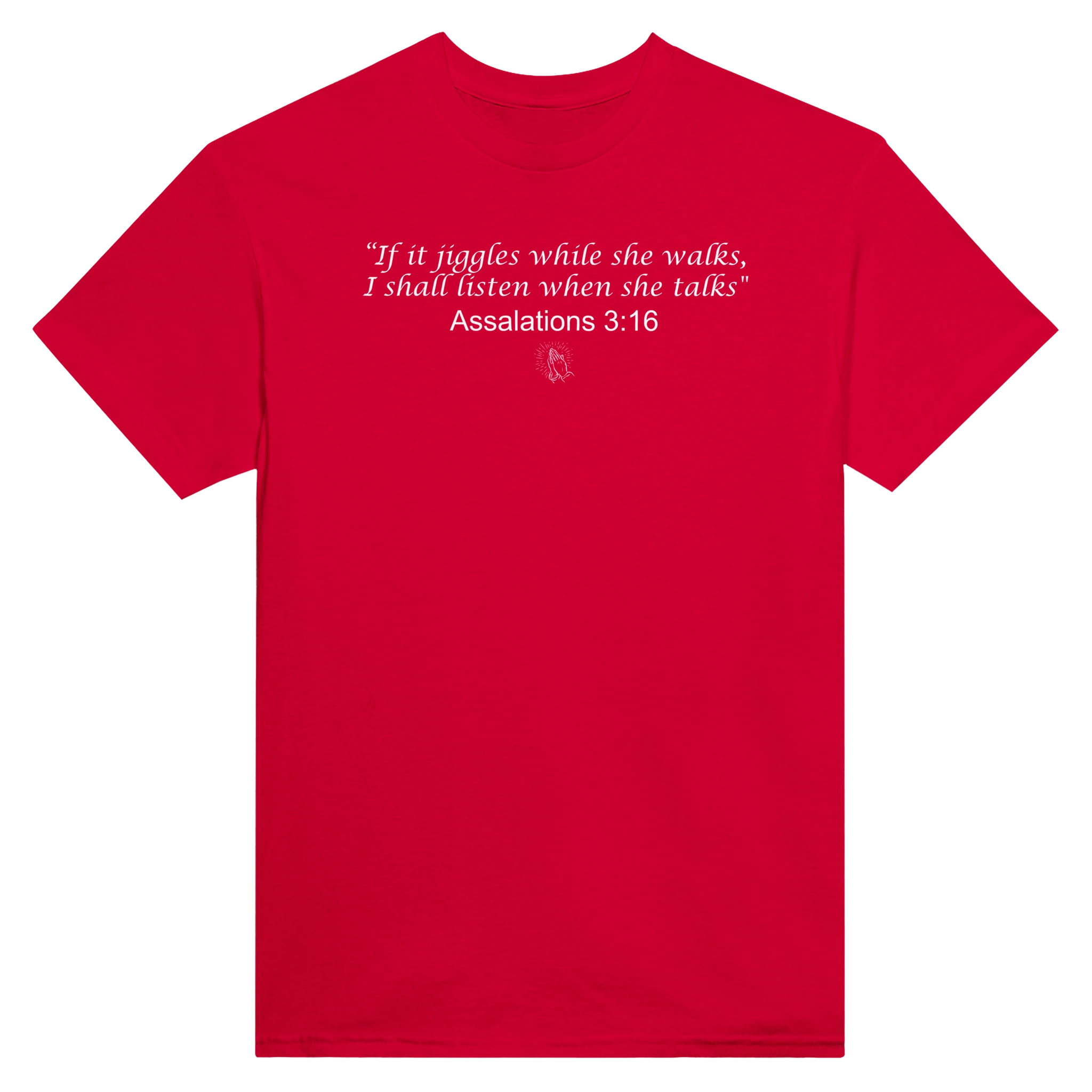 "IF IT JIGGLES WHILE SHE WALKS, I SHALL LISTEN WHEN SHE TALKS" ASSALATIONS 3:16 - TEE – Red