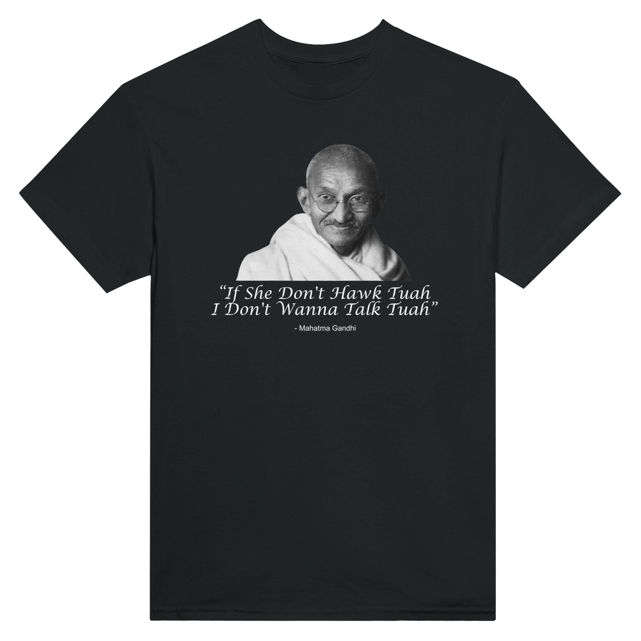 "IF SHE DON'T HAWK TUAH I DON'T WANNA TALK TUAH" -MAHATMA GANDHI - TEE – Black
