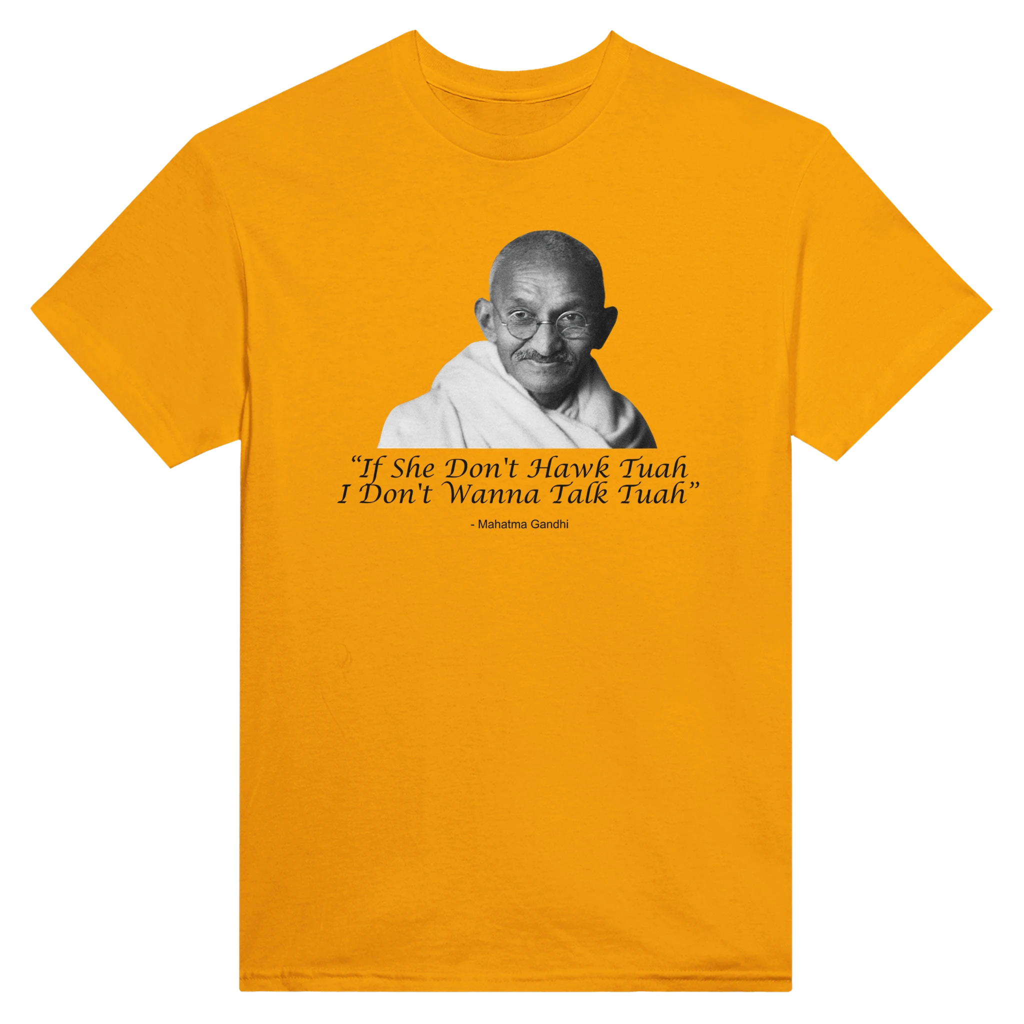 "IF SHE DON'T HAWK TUAH I DON'T WANNA TALK TUAH" -MAHATMA GANDHI - TEE – Gold
