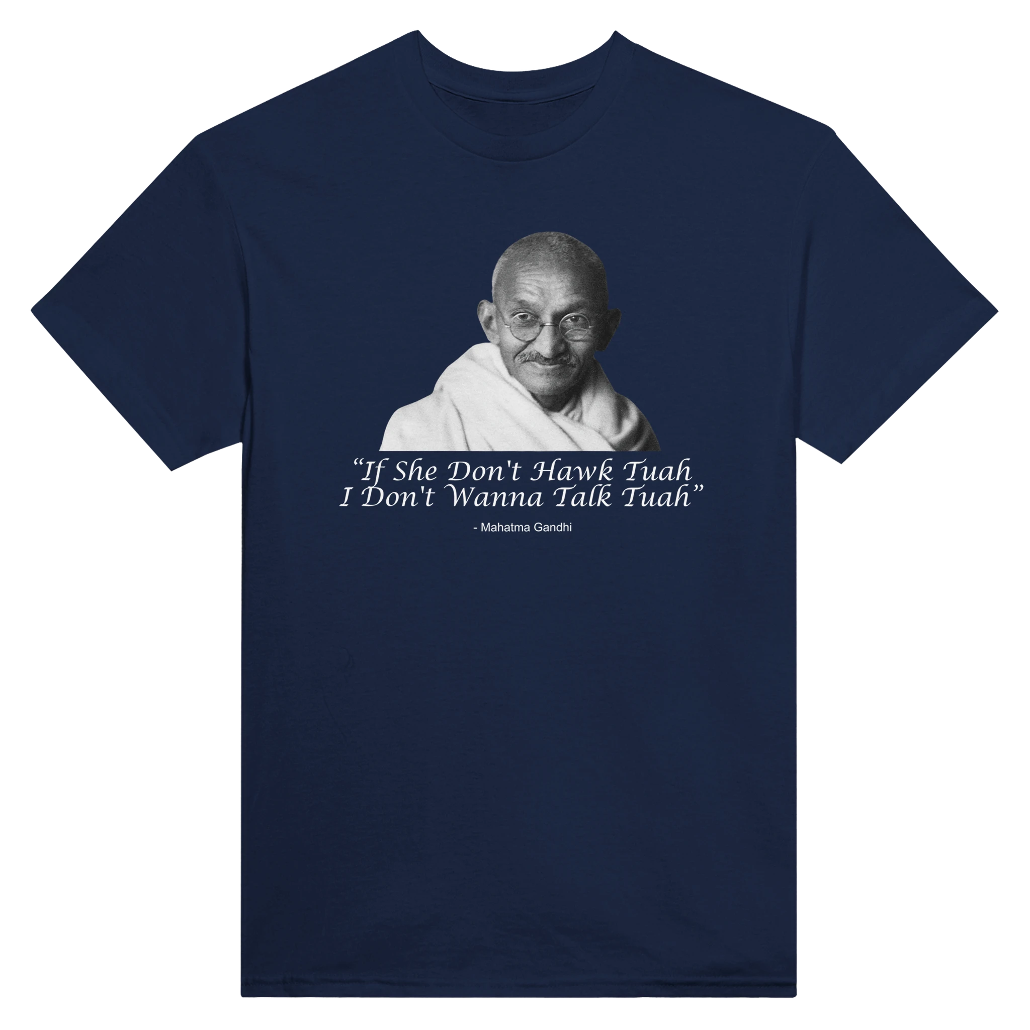 "IF SHE DON'T HAWK TUAH I DON'T WANNA TALK TUAH" -MAHATMA GANDHI - TEE – Navy