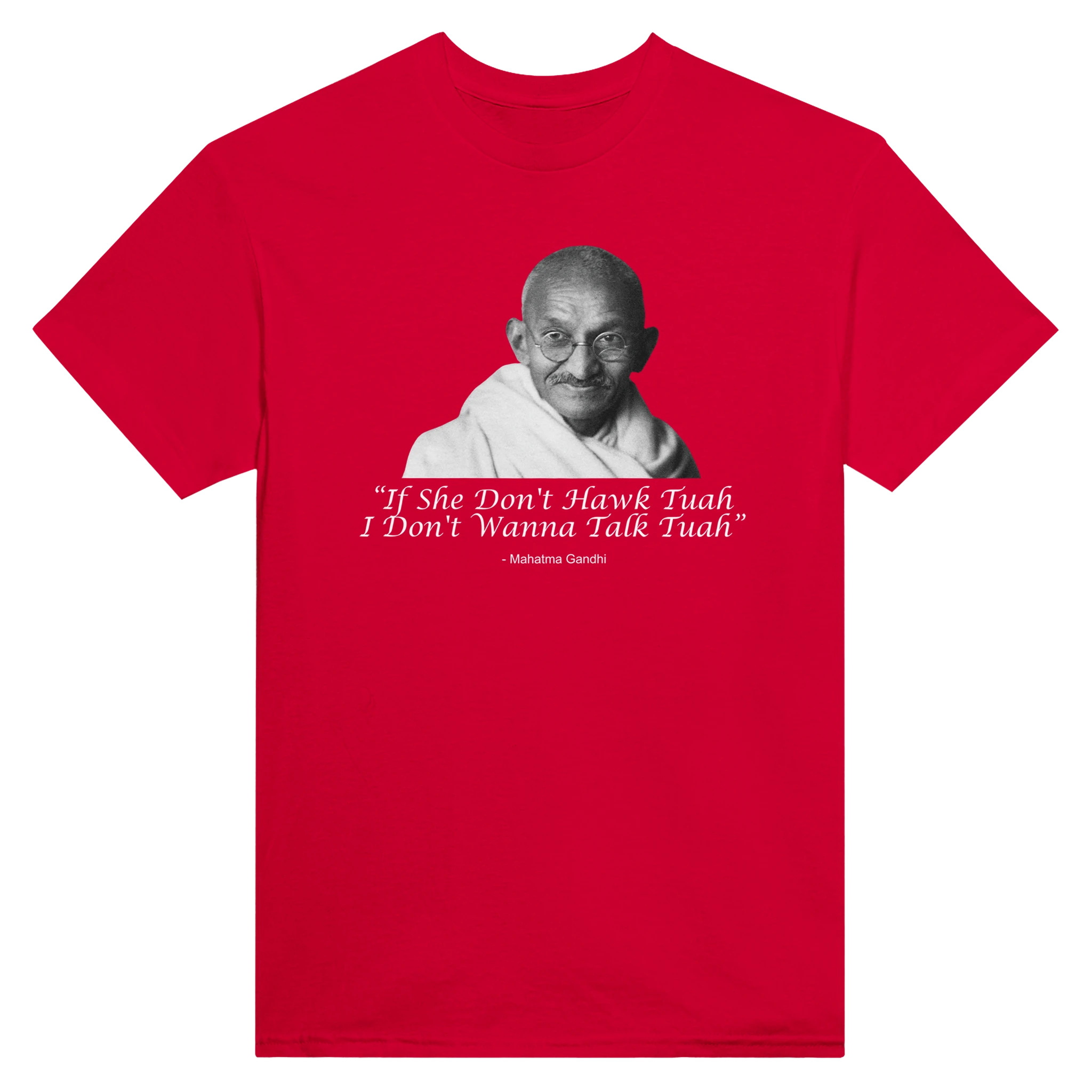 "IF SHE DON'T HAWK TUAH I DON'T WANNA TALK TUAH" -MAHATMA GANDHI - TEE – Red