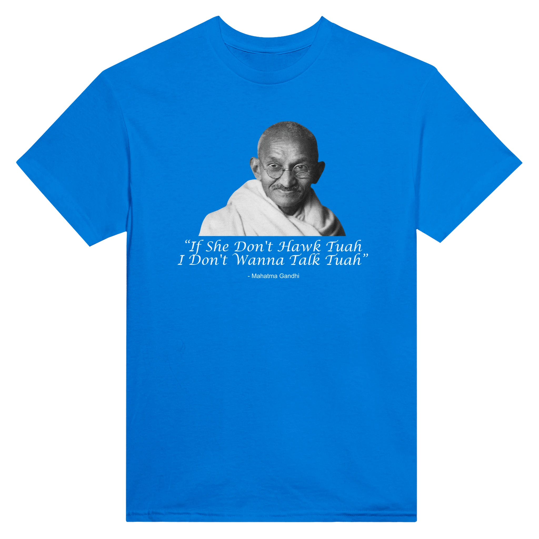 "IF SHE DON'T HAWK TUAH I DON'T WANNA TALK TUAH" -MAHATMA GANDHI - TEE – Royal