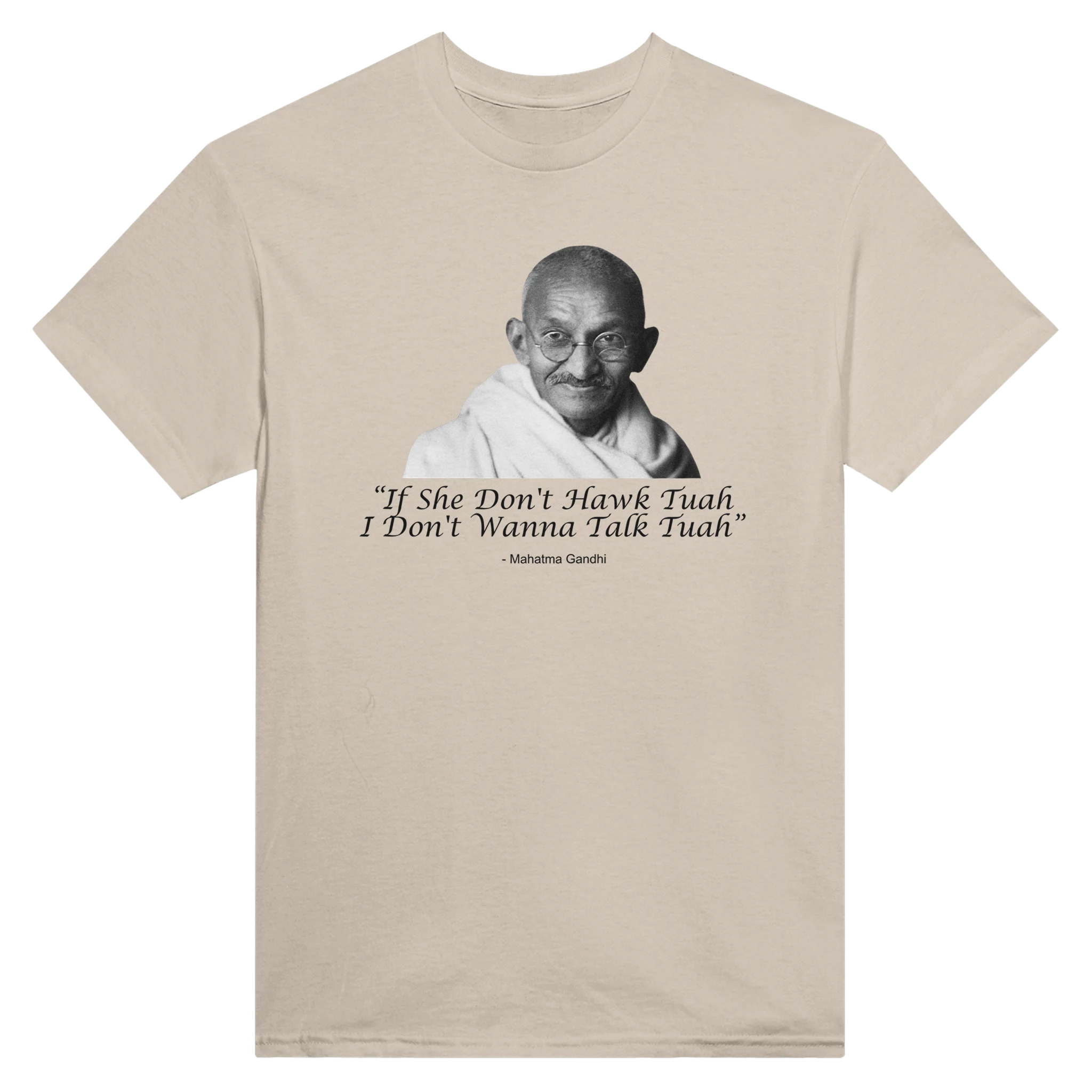 "IF SHE DON'T HAWK TUAH I DON'T WANNA TALK TUAH" -MAHATMA GANDHI - TEE – Sand