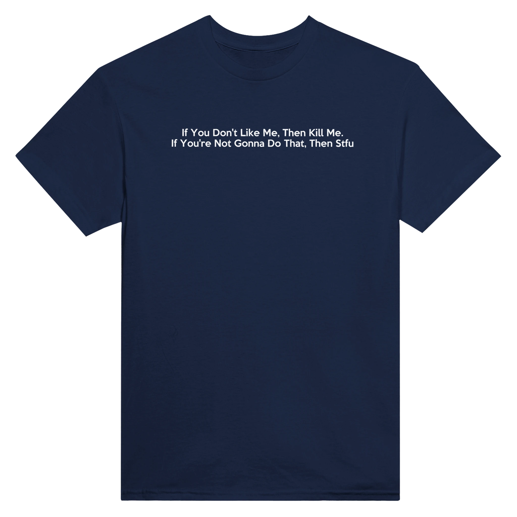 IF YOU DON'T LIKE ME, THEN KILL ME. IF YOU'RE NOT GONNA DO THAT, THEN STFU. - TEE – Navy