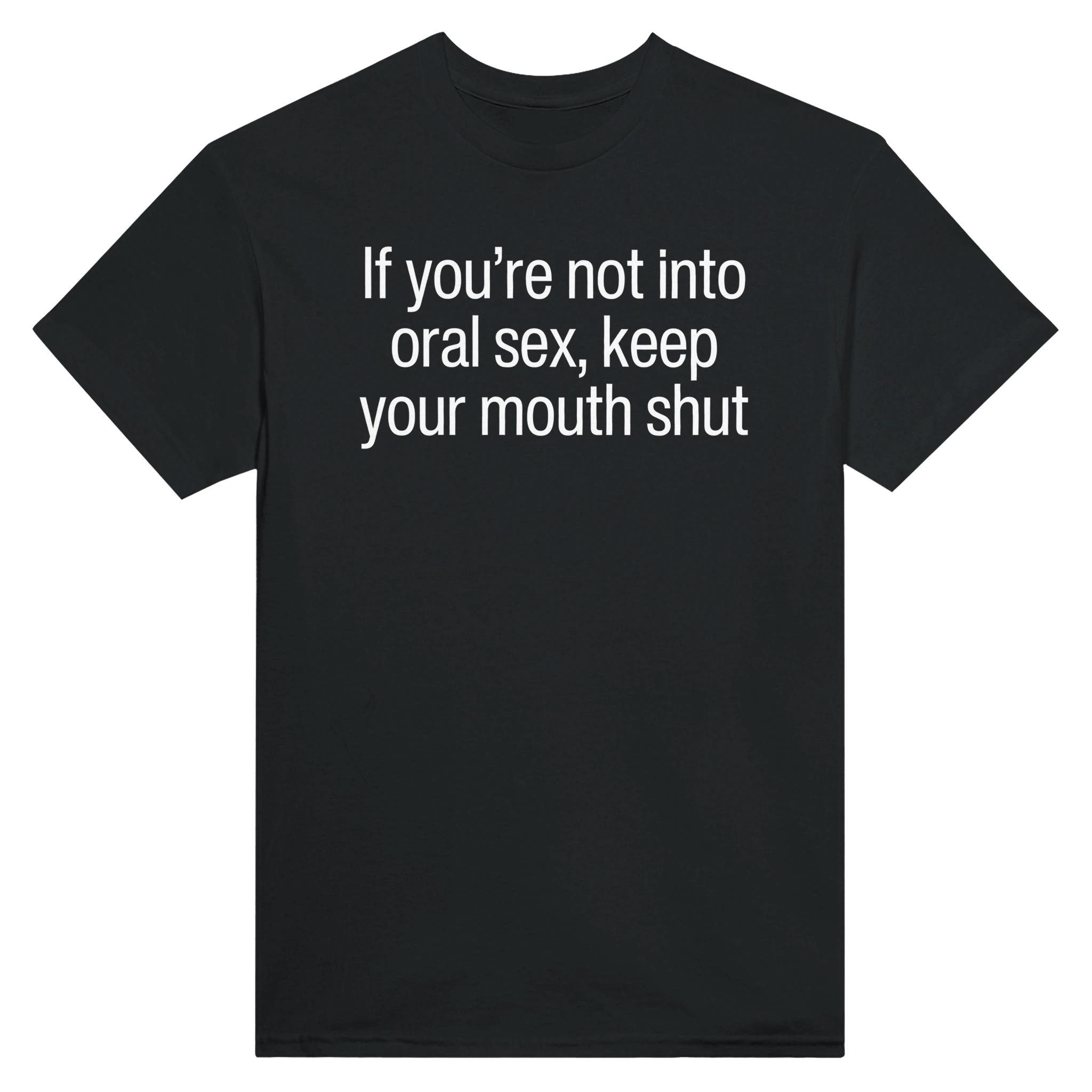 IF YOU'RE NOT INTO ORAL SEX, KEEP YOUR MOUTH SHUT - TEE – Black