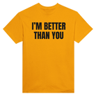 I'M BETTER THAN YOU AT EATING ASS - TEE – Gold