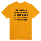 I'M GONNA PUNCH YOU IN THE FACE IF YOU READ THIS SHIRT - TEE – Gold
