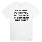 I'M GONNA PUNCH YOU IN THE FACE IF YOU READ THIS SHIRT - TEE – White