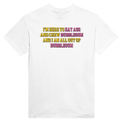 I'M HERE TO EAT ASS AND CHEW BUBBLEGUM AND I AM ALL OUT OF BUBBLEGUM - TEE – White