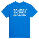 I'M IN LOVE WITH MY GIRLFRIEND DON'T TALK TO ME SHE HAS A NUCLEAR BOMB - TEE – Royal