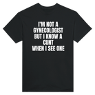 I'M NOT A GYNECOLOGIST BUT I KNOW A CUNT WHEN I SEE ONE - TEE – Black