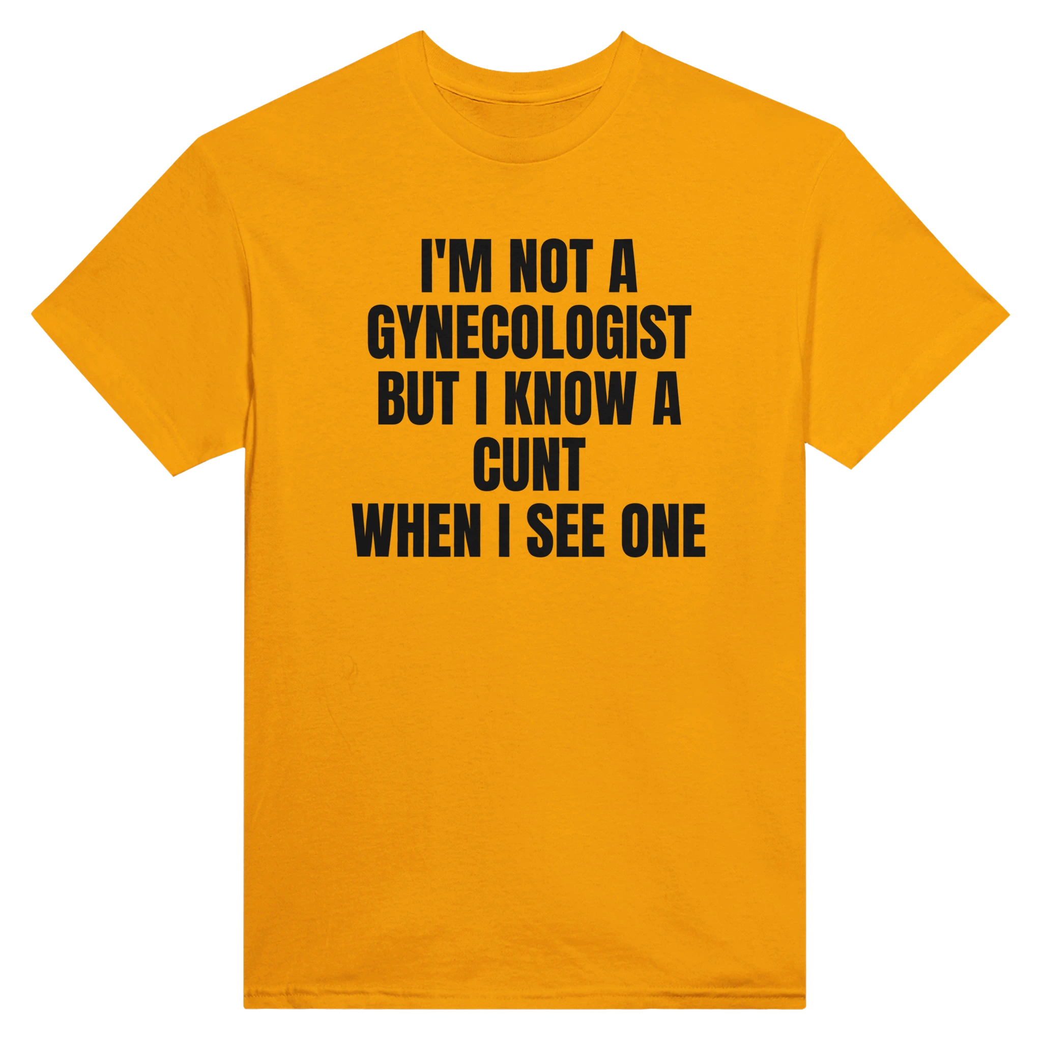 I'M NOT A GYNECOLOGIST BUT I KNOW A CUNT WHEN I SEE ONE - TEE – Gold