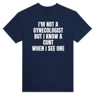 I'M NOT A GYNECOLOGIST BUT I KNOW A CUNT WHEN I SEE ONE - TEE – Navy