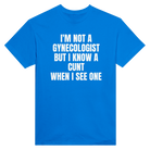 I'M NOT A GYNECOLOGIST BUT I KNOW A CUNT WHEN I SEE ONE - TEE – Royal