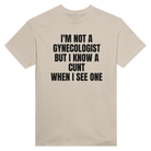 I'M NOT A GYNECOLOGIST BUT I KNOW A CUNT WHEN I SEE ONE - TEE – Sand