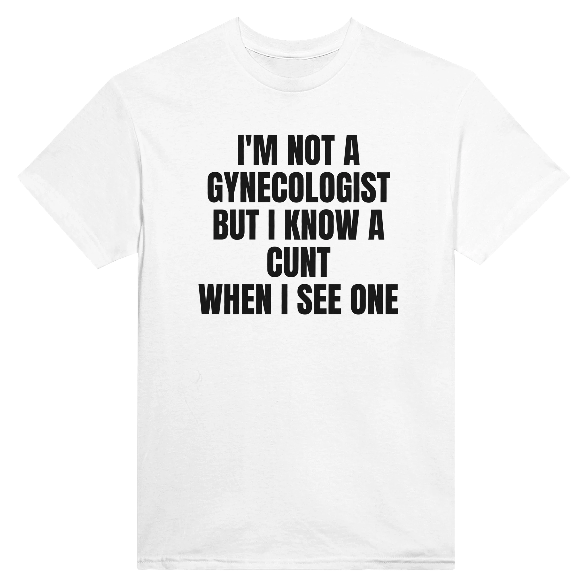 I'M NOT A GYNECOLOGIST BUT I KNOW A CUNT WHEN I SEE ONE - TEE – White
