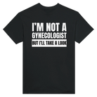 I'M NOT A GYNECOLOGIST BUT I'LL TAKE A LOOK - TEE – Black