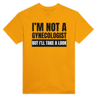 I'M NOT A GYNECOLOGIST BUT I'LL TAKE A LOOK - TEE – Gold