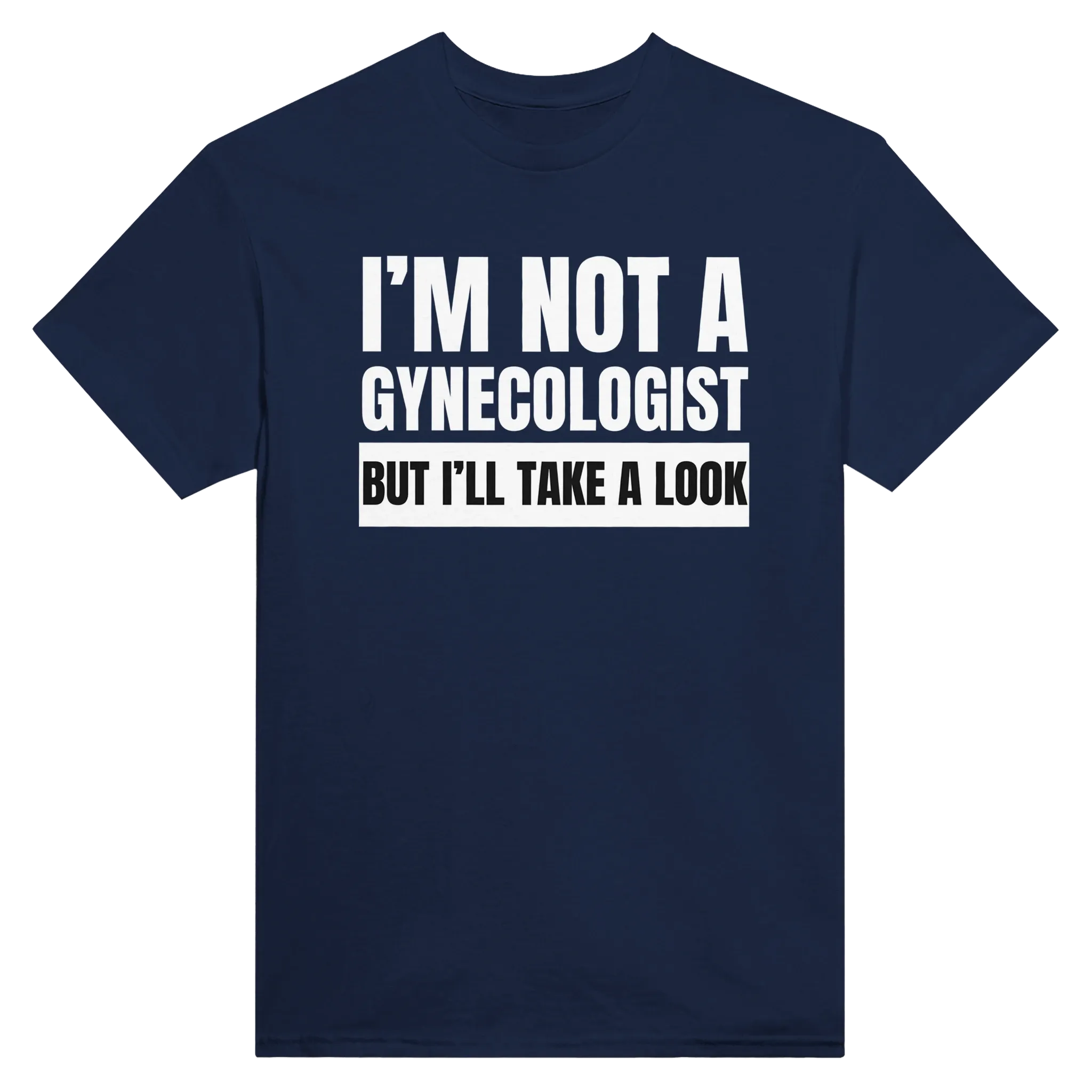 I'M NOT A GYNECOLOGIST BUT I'LL TAKE A LOOK - TEE – Navy