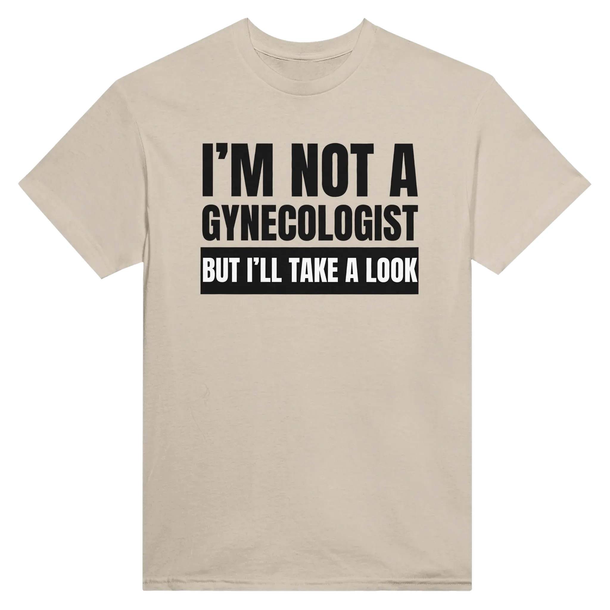 I'M NOT A GYNECOLOGIST BUT I'LL TAKE A LOOK - TEE – Sand