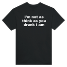 I'M NOT AS THINK AS YOU DRUNK I AM - TEE – Black