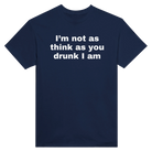 I'M NOT AS THINK AS YOU DRUNK I AM - TEE – Navy