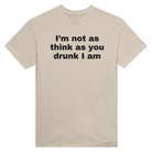 I'M NOT AS THINK AS YOU DRUNK I AM - TEE – Sand