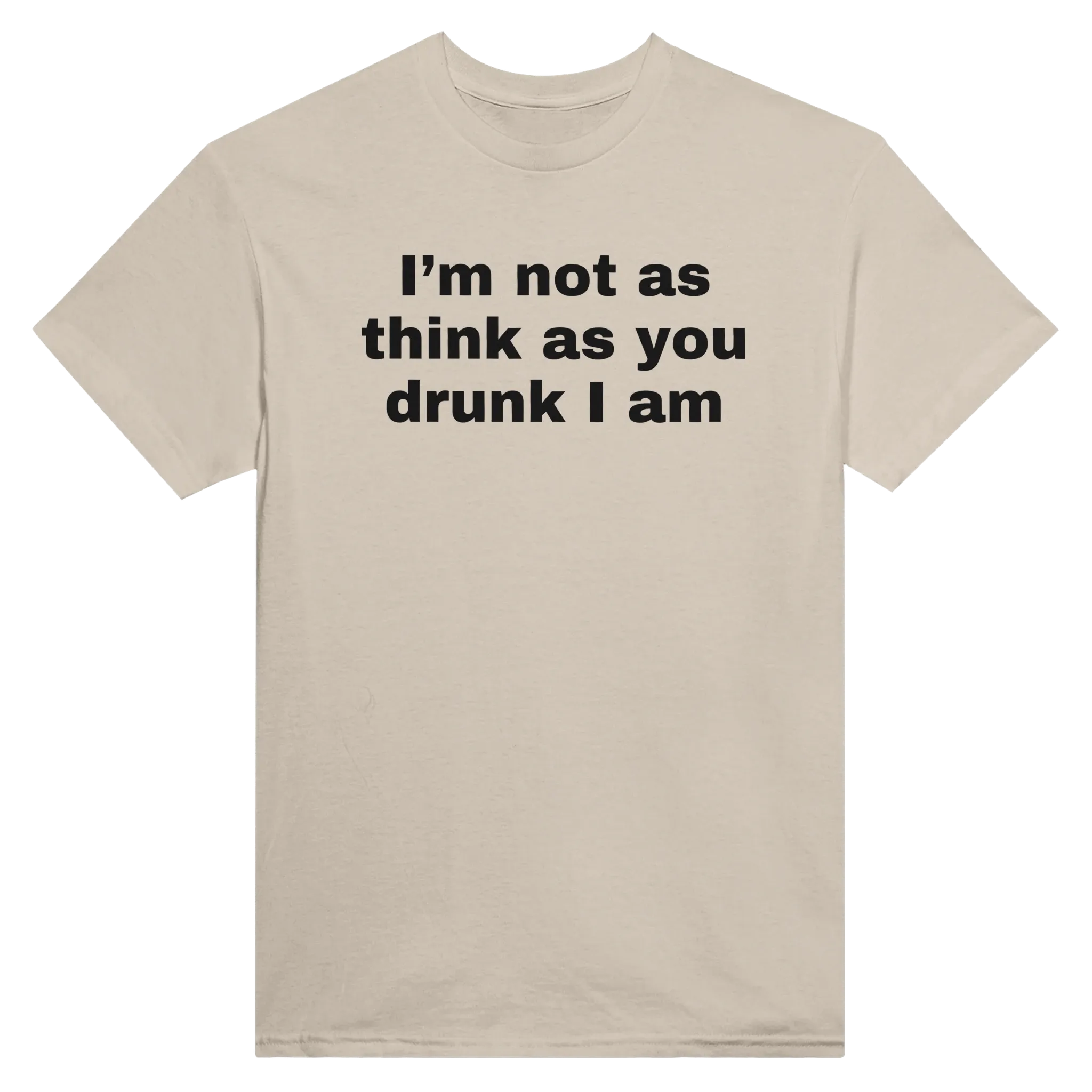 I'M NOT AS THINK AS YOU DRUNK I AM - TEE – Sand