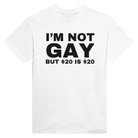 I'M NOT GAY BUT $20 IS $20 - TEE – White
