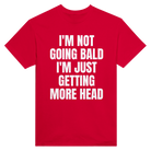 I'M NOT GOING BALD I'M JUST GETTING MORE HEAD - TEE – Red