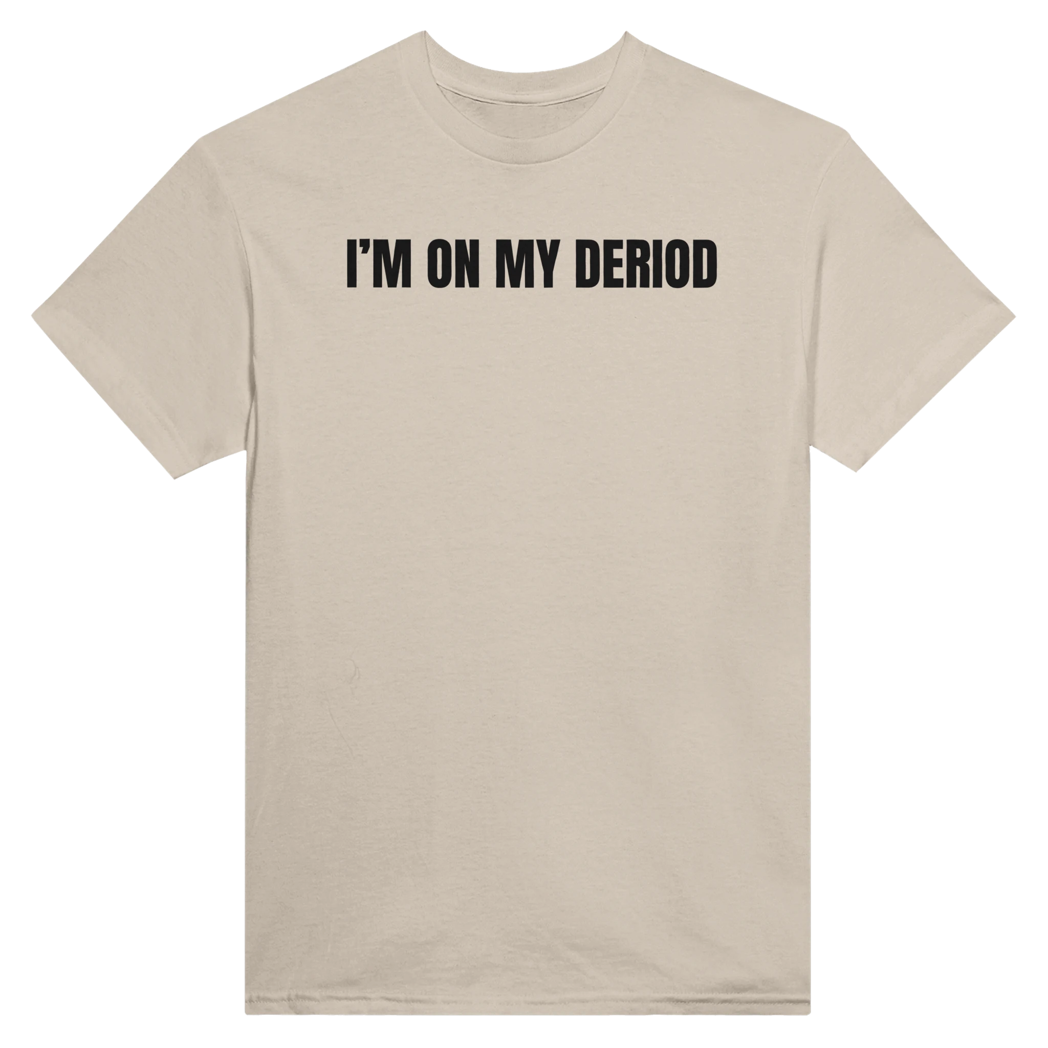 I'M ON MY DERIOD - TEE – Sand