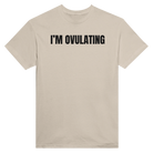 I'M OVULATING - TEE – Sand