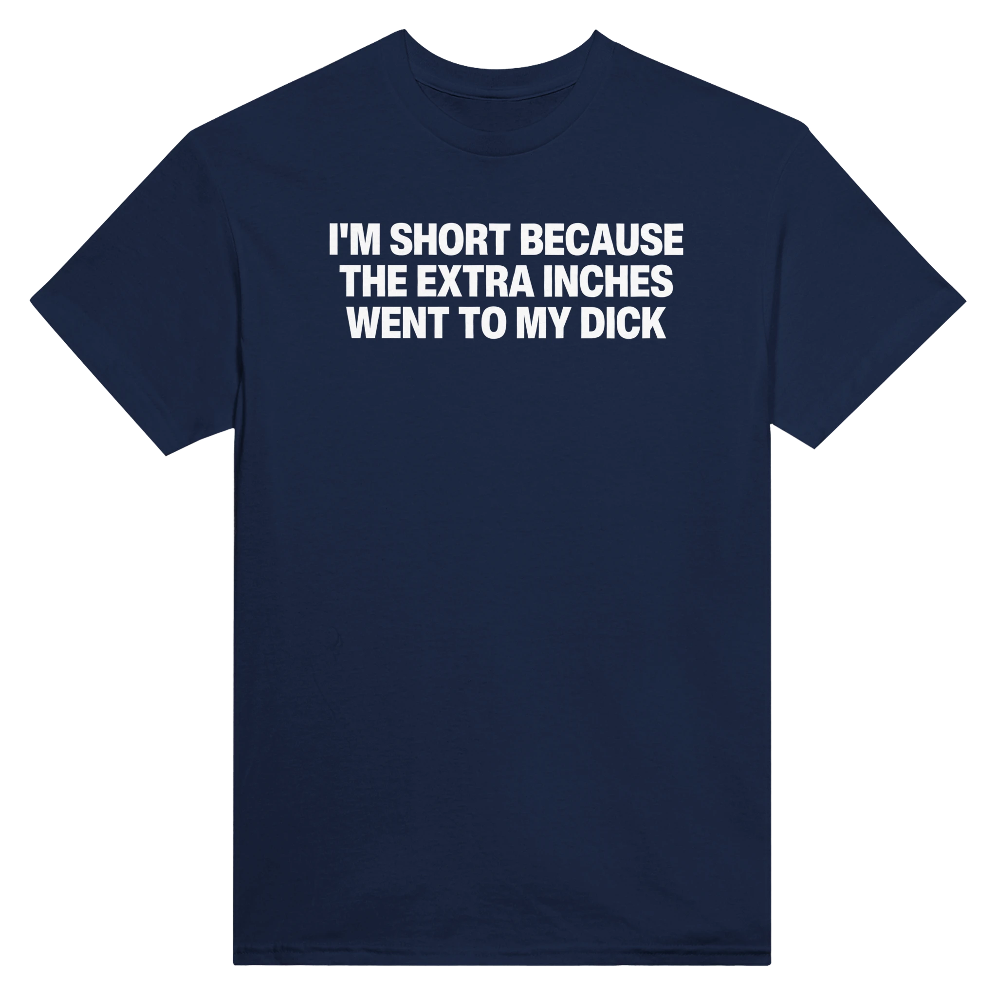 I'M SHORT BECAUSE THE EXTRA INCHES WENT TO MY DICK - TEE – Navy