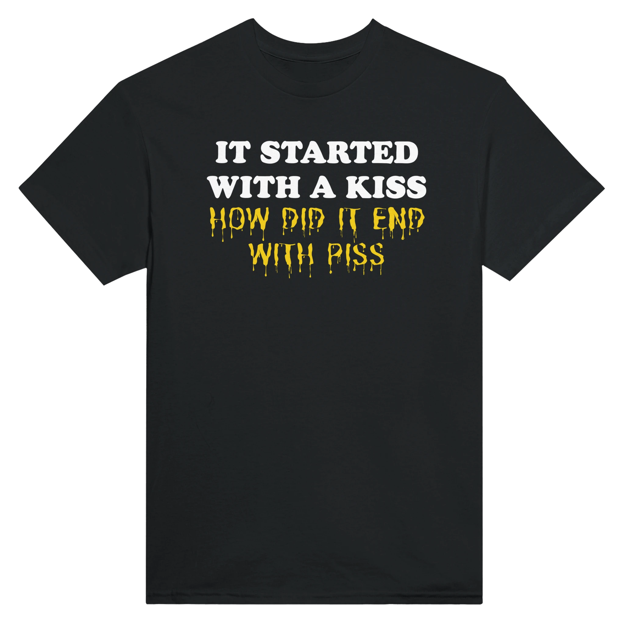 IT STARTED WITH A KISS HOW DID IT END WITH PISS - TEE – Black