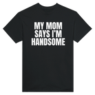 MY MOM SAYS I'M HANDSOME - TEE – Black