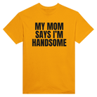 MY MOM SAYS I'M HANDSOME - TEE – Gold
