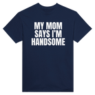 MY MOM SAYS I'M HANDSOME - TEE – Navy