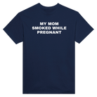 MY MOM SMOKED WHILE PREGNANT - TEE – Navy