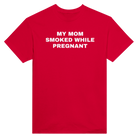 MY MOM SMOKED WHILE PREGNANT - TEE – Red