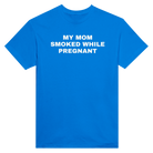 MY MOM SMOKED WHILE PREGNANT - TEE – Royal