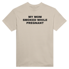 MY MOM SMOKED WHILE PREGNANT - TEE – Sand