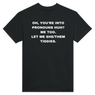 OH, YOU'RE INTO PRONOUNS HUH? ME TOO. LET ME SHE/THEM TIDDIES. - TEE – Black