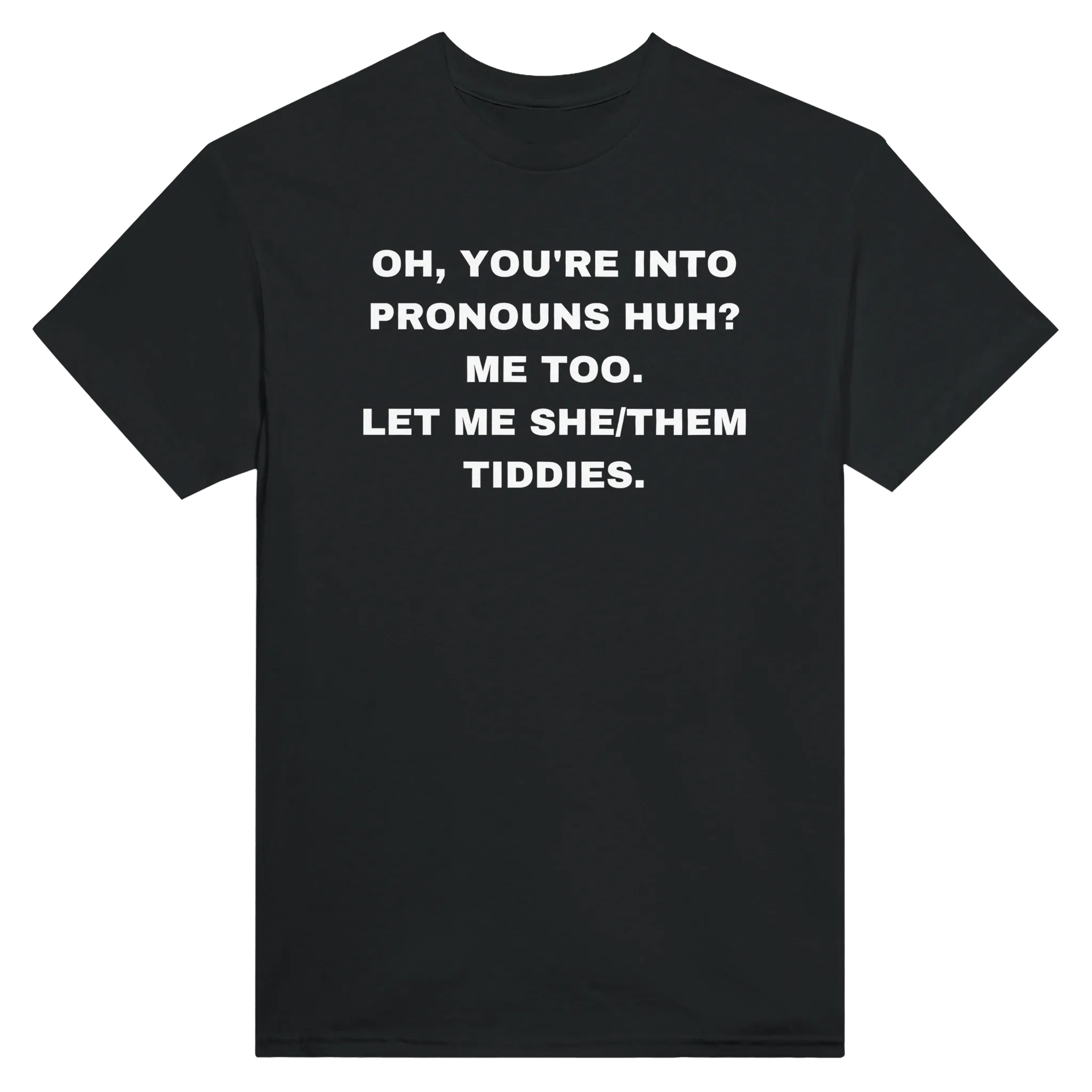 OH, YOU'RE INTO PRONOUNS HUH? ME TOO. LET ME SHE/THEM TIDDIES. - TEE – Black