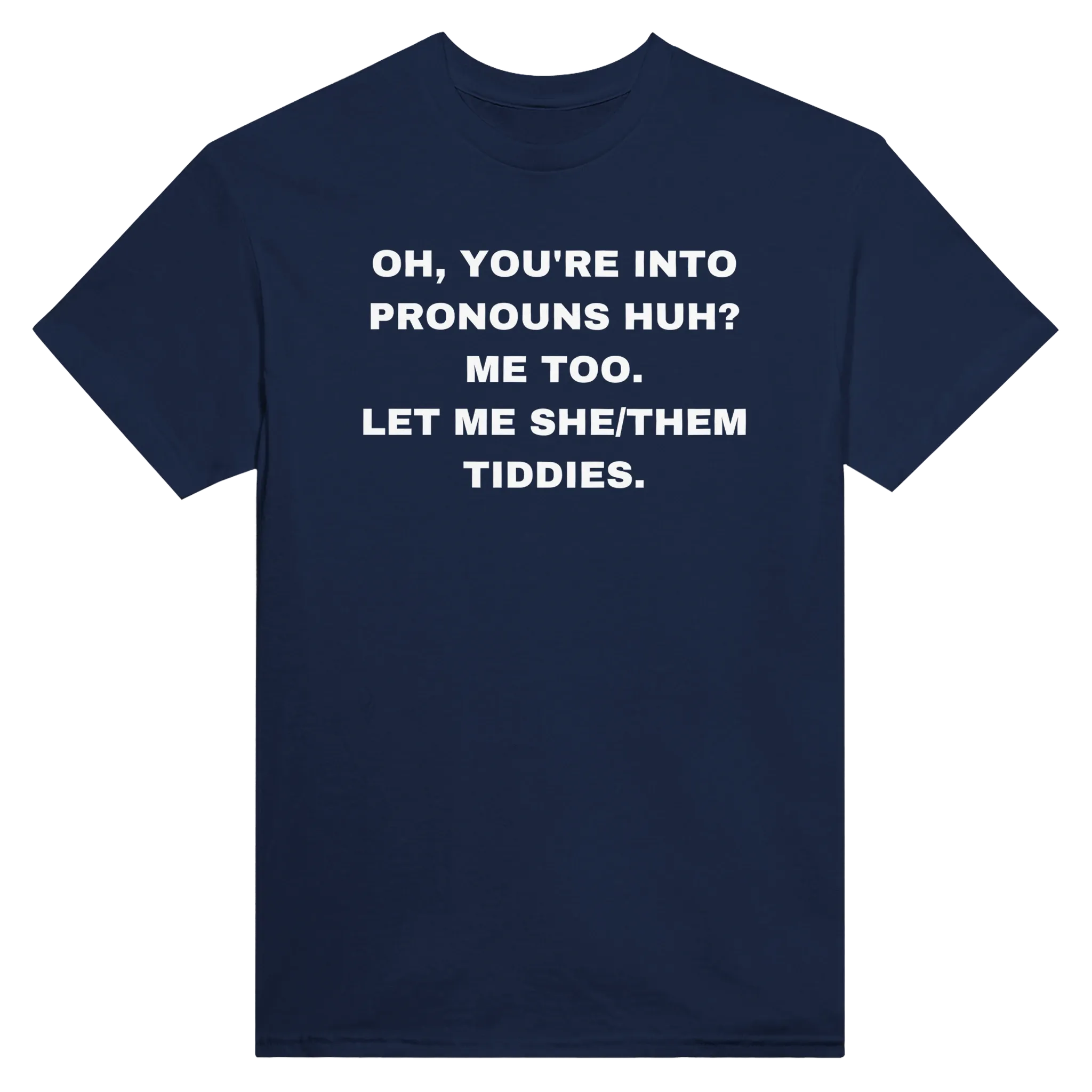 OH, YOU'RE INTO PRONOUNS HUH? ME TOO. LET ME SHE/THEM TIDDIES. - TEE – Navy