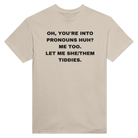 OH, YOU'RE INTO PRONOUNS HUH? ME TOO. LET ME SHE/THEM TIDDIES. - TEE – Sand