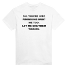 OH, YOU'RE INTO PRONOUNS HUH? ME TOO. LET ME SHE/THEM TIDDIES. - TEE – White
