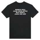 PEOPLE WILL JACK YOUR STYLE BUT WON'T JACK YOU OFF - TEE – Black