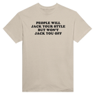 PEOPLE WILL JACK YOUR STYLE BUT WON'T JACK YOU OFF - TEE – Sand